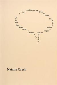 Natalie Czech Je n'ai rien A dire. Seulement A montrer. / Ich habe nichts zu sagen. Nur zu zeigen. /