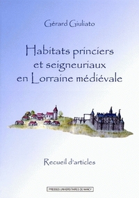 Habitats princiers et seigneuriaux en Lorraine médiévale - recueil d'articles