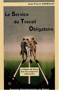 Le Service du travail obligatoire - la région de Nancy face aux exigences allemandes
