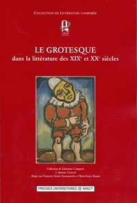 Le grotesque dans la littérature des XIXe et XXe siècles - [textes issus d'une journée d'études du Centre Jean Mourot, Nancy]