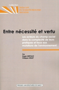 ENTRE NECESSITE ET VERTU - LES ACTEURS DU CHAMP SOCIAL DANS LA COMPLEXITE DE LEURS PRATIQUES ET FACE