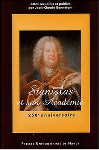 Stanislas et son Académie - colloque du 250e anniversaire, [Nancy, Académie de Stanislas], 17-19 septembre 2001