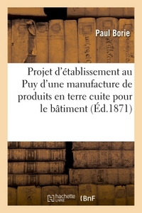 PROJET D'ETABLISSEMENT AU PUY D'UNE MANUFACTURE DE PRODUITS EN TERRE CUITE POUR LE BATIMENT