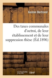 Des taxes communales d'octroi, de leur établissement et de leur suppression  thèse