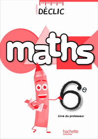Mathématiques, Déclic 6e, Livre du professeur @