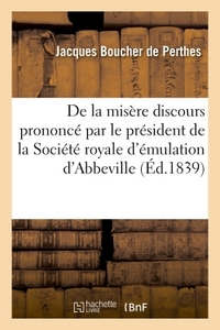 DE LA MISERE DISCOURS PRONONCE PAR LE PRESIDENT DE LA SOCIETE ROYALE D'EMULATION D'ABBEVILLE
