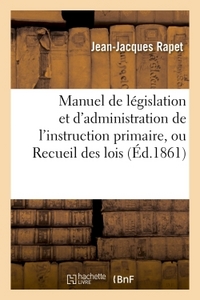 MANUEL DE LEGISLATION ET D'ADMINISTRATION DE L'INSTRUCTION PRIMAIRE, OU RECUEIL DES LOIS, DECRETS