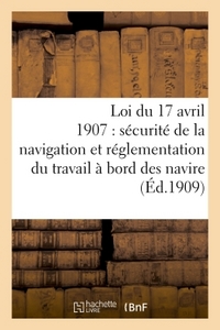 LOI DU 17 AVRIL 1907 SUR LA SECURITE DE LA NAVIGATION, REGLEMENTATION DU TRAVAIL A BORD DES NAVIRES