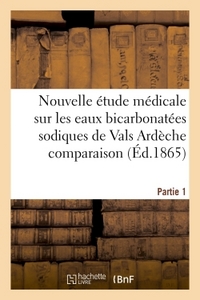 NOUVELLE ETUDE MEDICALE SUR LES EAUX BICARBONATEES SODIQUES DE VALS ARDECHE PARTIE 1