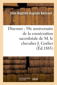 DISCOURS : 50E ANNIVERSAIRE DE LA CONSECRATION SACERDOTALE DE M. LE CHEVALIER J. GORLIER