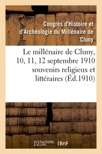 LE MILLENAIRE DE CLUNY, 10, 11, 12 SEPTEMBRE 1910 SOUVENIRS RELIGIEUX ET LITTERAIRES
