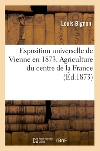 EXPOSITION UNIVERSELLE DE VIENNE EN 1873. AGRICULTURE DU CENTRE DE LA FRANCE