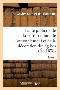 TRAITE PRATIQUE DE LA CONSTRUCTION, DE L'AMEUBLEMENT ET DE LA DECORATION DES EGLISES TOME 1