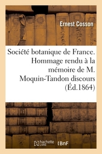 SOCIETE BOTANIQUE DE FRANCE. HOMMAGE RENDU A LA MEMOIRE DE M. MOQUIN-TANDON DISCOURS