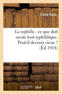 LA SYPHILIS : CE QUE DOIT SAVOIR TOUT SYPHILITIQUE, PEUT-IL DEVENIR VIEUX ?