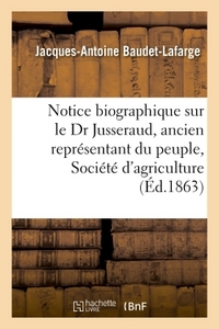 NOTICE BIOGRAPHIQUE SUR LE DR JUSSERAUD, ANCIEN REPRESENTANT DU PEUPLE, SOCIETE D'AGRICULTURE