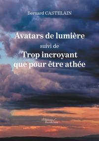 Avatars de lumière suivi de Trop incroyant que pour être athée