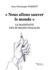 NOUS ALLONS SAUVER LE MONDE - LE MANIFESTE DES HUMAINS FRAGILES