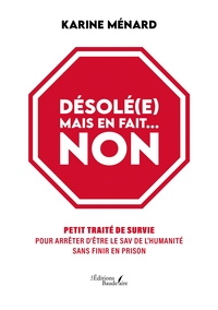 DESOLE(E) MAIS EN FAIT... NON - PETIT TRAITE DE SURVIE POUR ARRETER D'ETRE LE SAV DE L'HUMANITE SANS