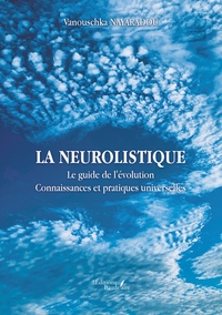 LA NEUROLISTIQUE - LE GUIDE DE L'EVOLUTION - CONNAISSANCES ET PRATIQUES UNIVERSELLES