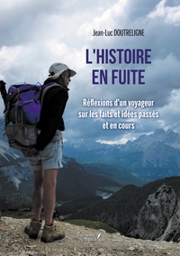 L'HISTOIRE EN FUITE - REFLEXIONS D'UN VOYAGEUR SUR LES FAITS ET IDEES PASSES ET EN COURS
