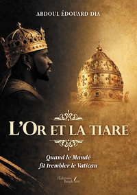 L'OR ET LA TIARE - QUAND LE MANDE FIT TREMBLER LE VATICAN