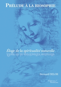 PRELUDE A LA BIOSOPHIE - ELOGE DE LA SPIRITUALITE NATURELLE