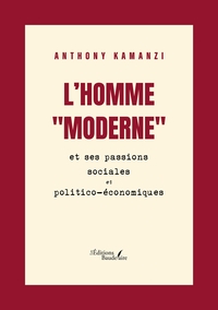 L'HOMME "MODERNE" ET SES PASSIONS SOCIALES ET POLITICO-ECONOMIQUES