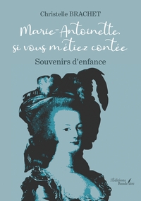 MARIE-ANTOINETTE, SI VOUS M'ETIEZ CONTEE - SOUVENIRS D'ENFANCE