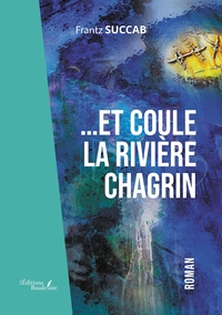 ...ET COULE LA RIVIERE CHAGRIN