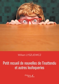 PETIT RECUEIL DE NOUVELLES DE L'INATTENDU ET AUTRES LOUFOQUERIES