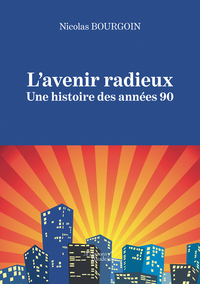 L'AVENIR RADIEUX - UNE HISTOIRE DES ANNEES 90