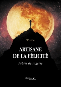 Artisane de la félicité - Fables de sagesse