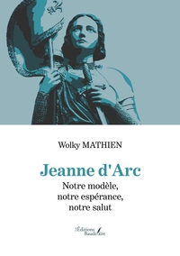 JEANNE D'ARC - NOTRE MODELE, NOTRE ESPERANCE, NOTRE SALUT