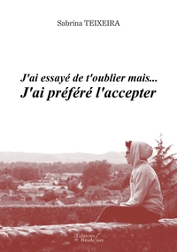 J'AI ESSAYE DE T'OUBLIER MAIS... J'AI PREFERE L'ACCEPTER