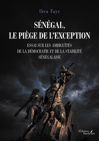 SENEGAL, LE PIEGE DE L'EXCEPTION - ESSAI SUR LES AMBIGUITES DE LA DEMOCRATIE ET DE LA STABILITE SENE