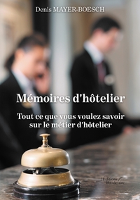 MEMOIRES D'HOTELIER - TOUT CE QUE VOUS VOULEZ SAVOIR SUR LE METIER D'HOTELIER