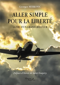 ALLER SIMPLE POUR LA LIBERTE - LA VIE D'UN GRAND AVIATEUR