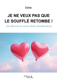 JE NE VEUX PAS QUE LE SOUFFLE RETOMBE ! - (OU MANUEL DE SAVOIR AIMER DURABLEMENT)