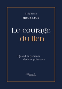 LE COURAGE DU LIEN - QUAND LA PRESENCE DEVIENT PUISSANCE