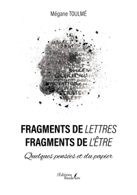 FRAGMENTS DE LETTRES - FRAGMENTS DE L'ETRE - QUELQUES PENSEES ET DU PAPIER