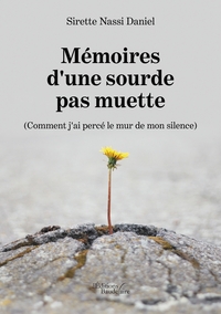 MEMOIRES D'UNE SOURDE PAS MUETTE - (COMMENT J'AI PERCE LE MUR DE MON SILENCE)