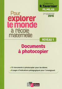 TAVERNIER MATER. POUR EXPLORER LE MONDE A LA MATERNELLE NIVEAU 1 2015 DOCUMENTS A PHOTOCOPIER