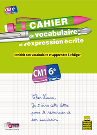 CAHIER DE VOCABULAIRE ET D'EXPRESSION ECRITE CM1 6E - ENRICHIR SON VOCABULAIRE ET APPRENDRE REDIGER