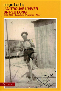 J'AI TROUVE L'HIVER UN PEU LONG - 1936-1962 BARCELONE-PERPIGNAN-ALGER