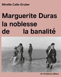 MARGUERITE DURAS - LA NOBLESSE DE LA BANALITE