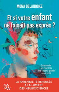 Et si votre enfant ne faisait pas exprès ? Neurosciences et comportements de l'enfant : comprendre pour mieux accompagner