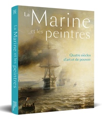 La Marine et les peintres - Quatre siècles d'art et de pouvoir