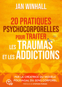 20 pratiques psychocorporelles pour traiter les traumas et les addictions - Par la créatrice du Modèle polyvagal du sens corporel