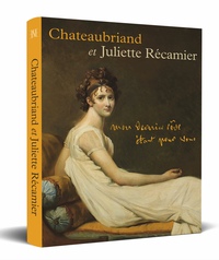 Châteaubriand et Juliette Récamier – Mon dernier rêve étant pour vous